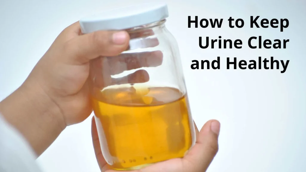 How to Keep Urine Clear and Healthy