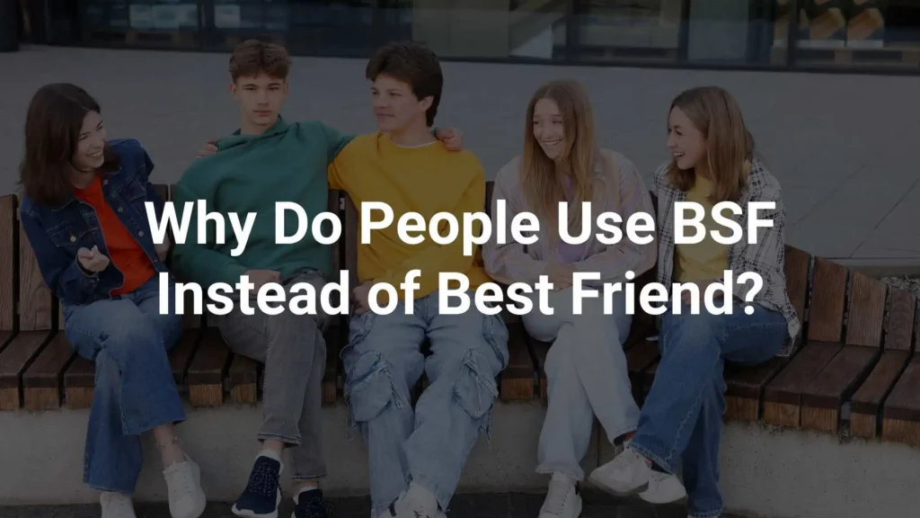 Why Do People Use BSF Instead of Best Friend