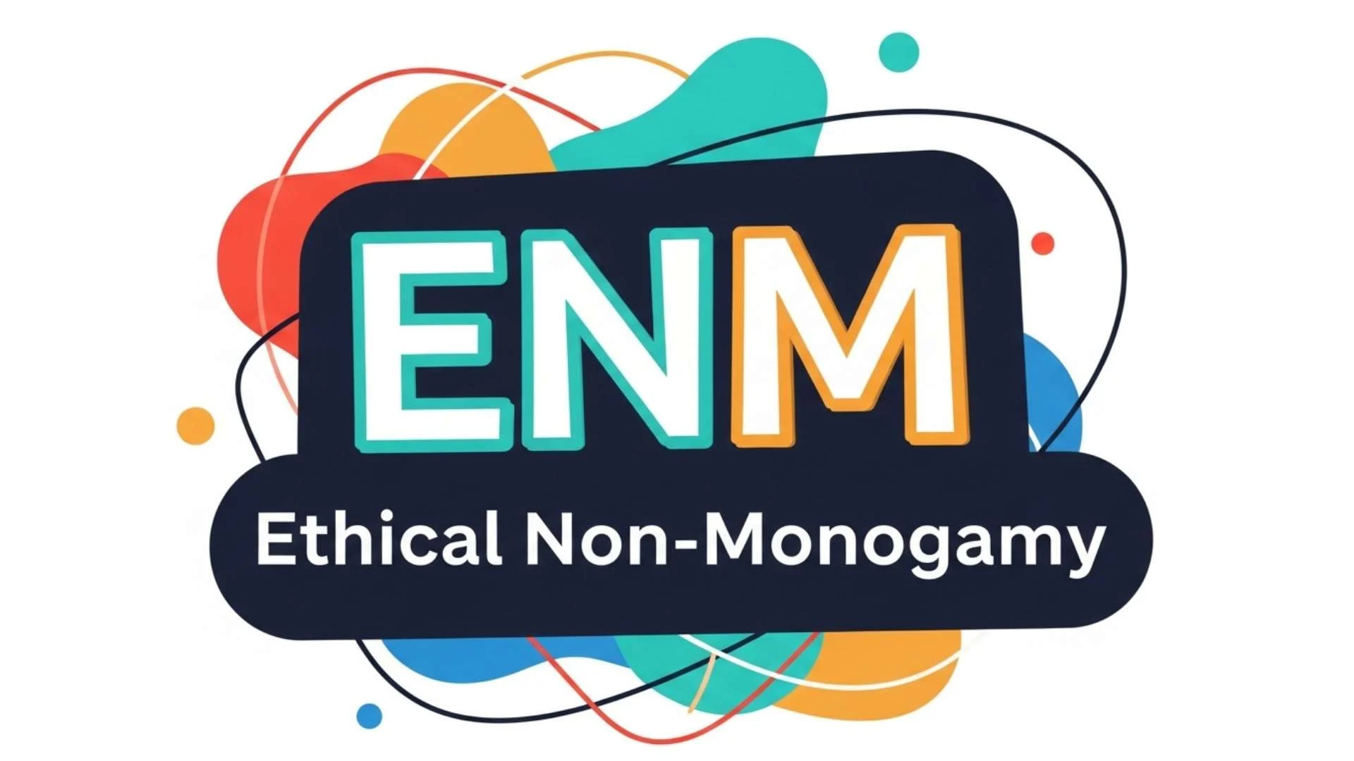 What Does ENM Mean? The Complete Guide to Ethical Non-Monogamy, ENM Relationships and Modern Love