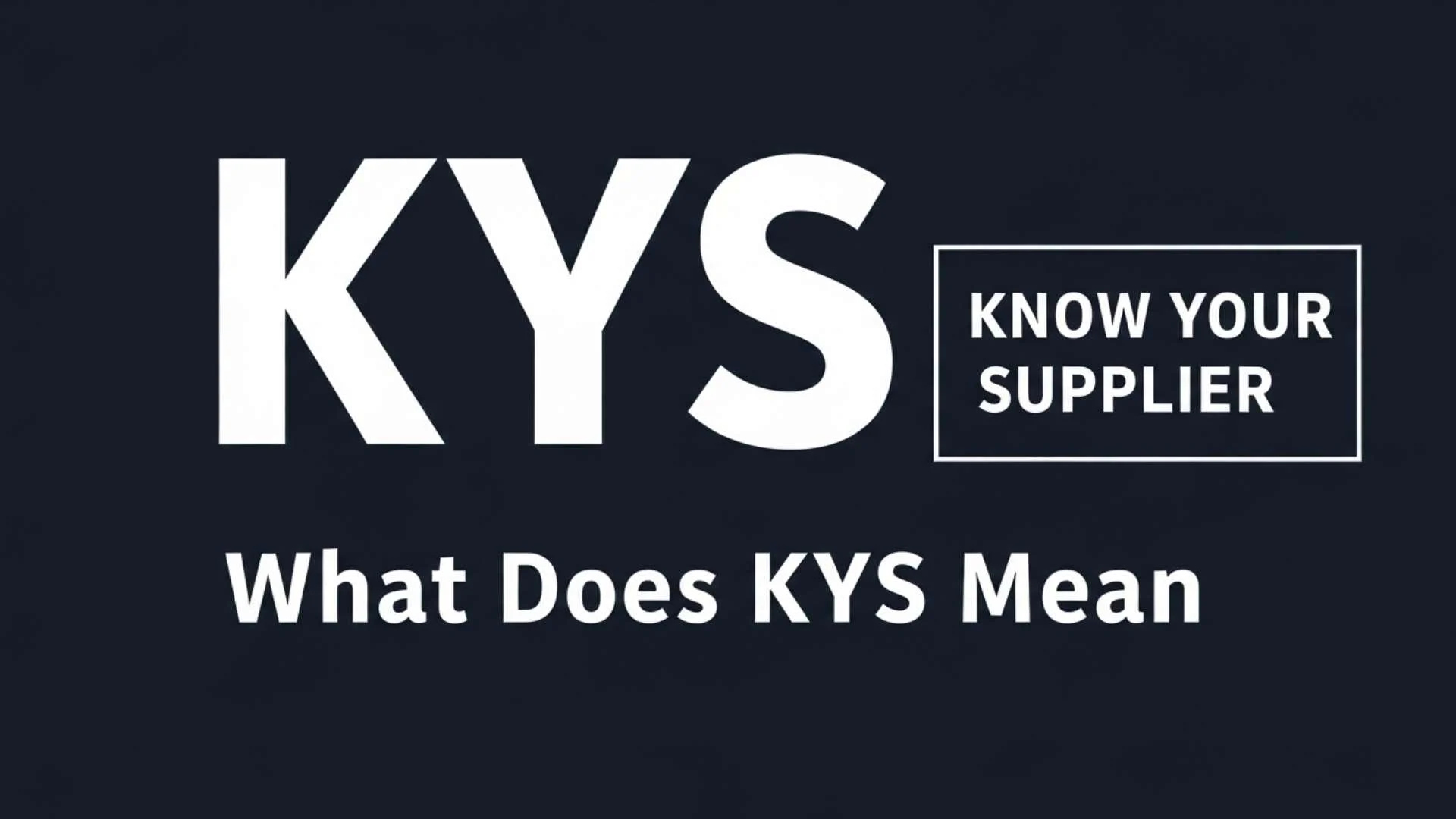 What Does KYS Mean? The Complete Guide to Know Your Supplier (KYS) Compliance, Risk Management and Supply Chain Protection