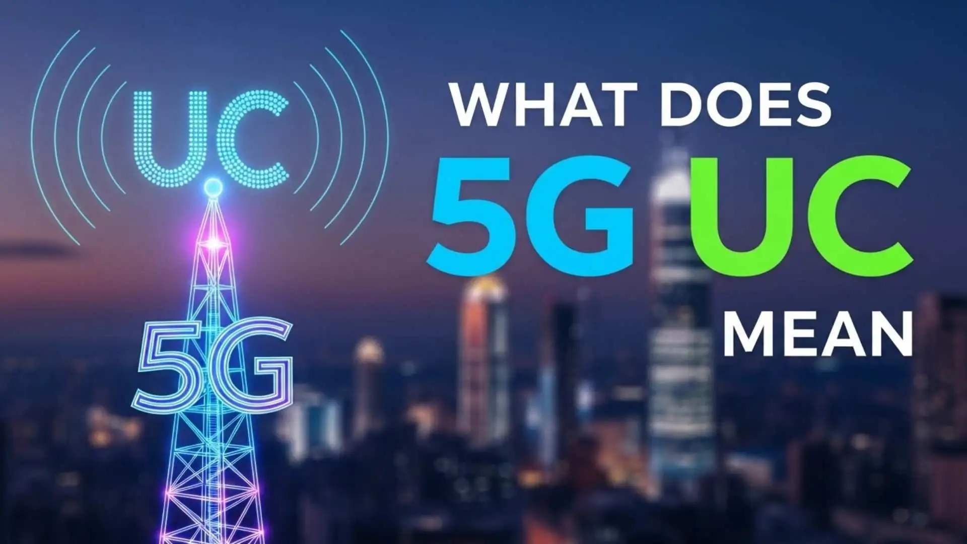 What Does 5G UC Mean? The Complete Guide to 5G Ultra Capacity Speeds, Coverage and Compatibility
