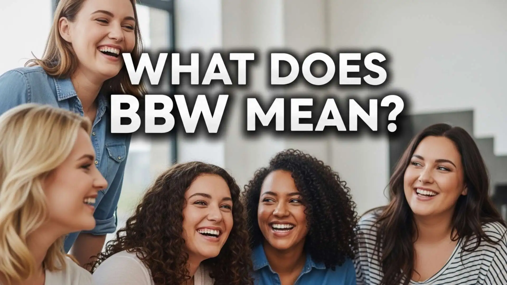 What Does BBW Mean? Full Definition, Origin, Cultural Context and Modern Usage